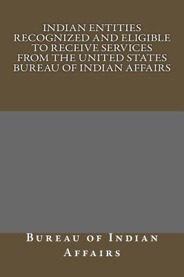 Indian Entities Recognized and Eligible to Receive Services from the United States Bureau of Indian Affairs