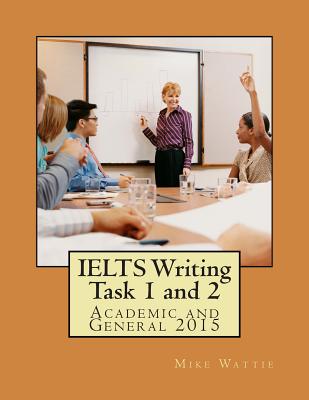 IELTS Writing Task 1 and 2: Academic and General 2015