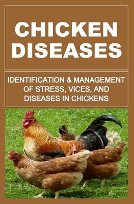 Chicken Diseases: Identification And Management of Stress, Vices, And Diseases In Chickens