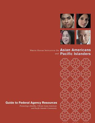 White House Initiative on Asian Americans and Pacific Islanders: Guide to Federal Agency Resource Promoting a Healthy, Vibrant Asian American and Paci