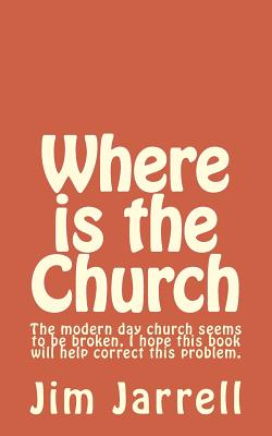 Where is the Church: The modern day church seems to be broken, I hope this book will help correct this problem.