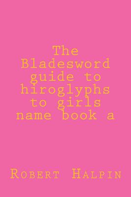 The Bladesword guide to hiroglyphs to girls name book a