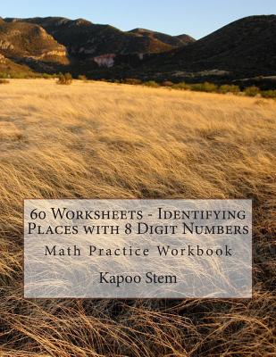 60 Worksheets - Identifying Places with 8 Digit Numbers: Math Practice Workbook