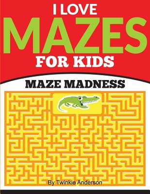 I Love Mazes For Kids (Maze Madness)