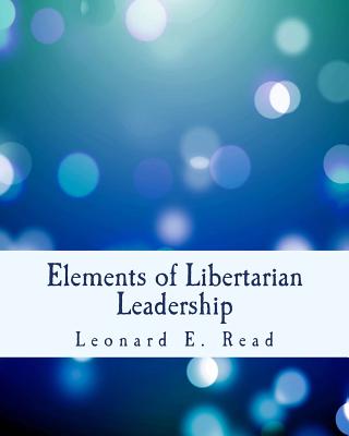 Elements of Libertarian Leadership: Notes on the Theory, Methods, and Practice of Freedom (Large Print Edition)