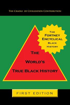 The Fortney Encyclical Black History: The World's True Black History