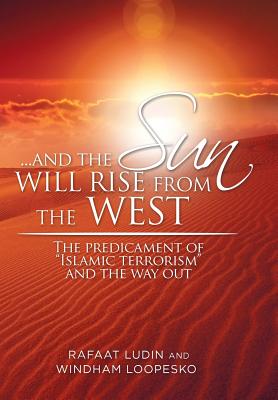 . . . and the Sun Will Rise from the West: The Predicament of "Islamic Terrorism" and the Way Out