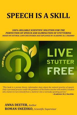 Speech Is a Skill: 100% Reliable Scientific Solution For The Perfection of Speech and Elimination Of Stuttering Based on Natural Laws Dis