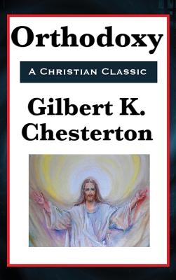 Orthodoxy: A Philosophical Defense of Christian Belief