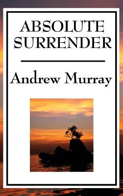 Absolute Surrender: A Christian Devotional Classic on Consecration, Surrender, and Spiritual Growth