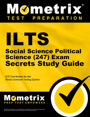 ILTS Social Science: Political Science (247) Exam Secrets Study Guide: ILTS Test Review for the Illinois Licensure Testing System