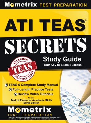 ATI TEAS Secrets Study Guide: TEAS 6 Complete Study Manual, Full-Length Practice Tests, Review Video Tutorials for the Test of Essential Academic Sk