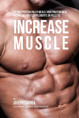 70 High Protein Paleo Meals: High Protein Meal Recipes Without Supplements or Pills to Increase Muscle