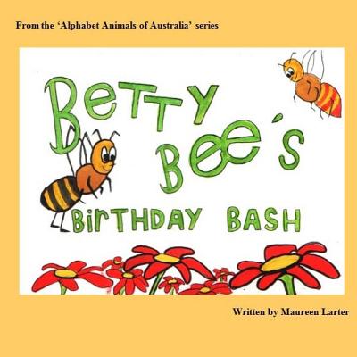 Betty Bee's Birthday Bash: in the 'Alphabet Animals of Australia' series
