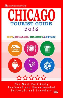 Chicago Tourist Guide 2016: Shops, Restaurants, Attractions and Nightlife in Chicago, Illinois (City Tourist Guide 2016)