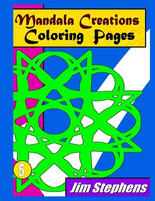 Mandala Creations Coloring Pages: Relaxing Images That Will Sooth Your Mind