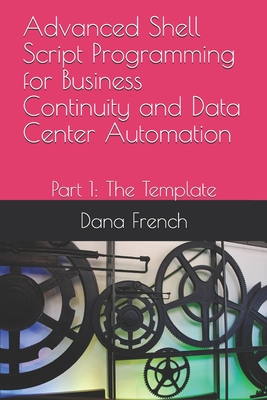 Advanced Shell Script Programming for Business Continuity and Data Center Automation: Part 1: The Template