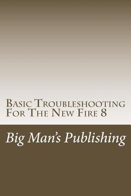 Basic Troubleshooting For The New Fire 8: Troubleshooting For The New Fire 8