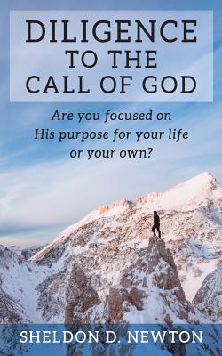 Diligence To The Call Of God: Are You Focused On His Purpose For Your Life, Or Your Own?