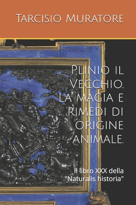 Plinio il Vecchio. La magia e rimedi di origine animale.: Il libro XXX della "Naturalis historia"