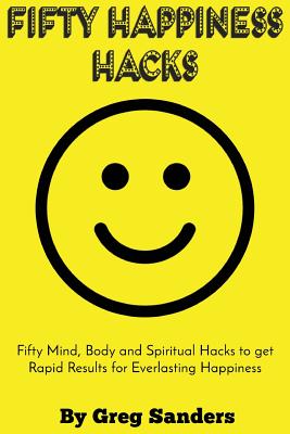 Fifty Happiness Hacks: A Happiness guide for Beginners on how to be truly happy with your life