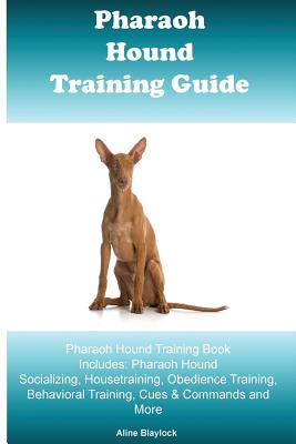 Pharaoh Hound Training Guide Pharaoh Hound Training Book Includes: Pharaoh Hound Socializing, Housetraining, Obedience Training, Behavioral Training,