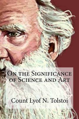 On the Significance of Science and Art: On the Significance of Science and Art By Count Lyof N. Tolstoi