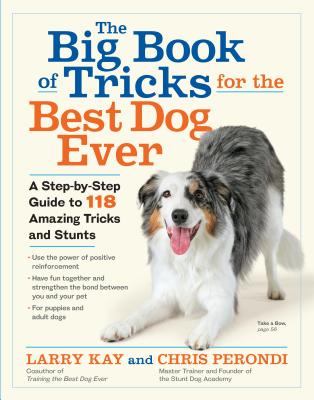 The Big Book of Tricks for the Best Dog Ever: A Step-By-Step Guide to 118 Amazing Tricks and Stunts