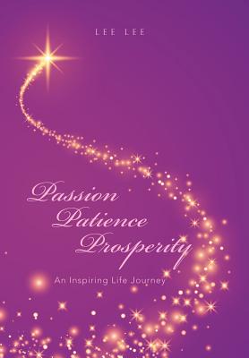 Passion Patience Prosperity: An Inspiring Life Journey