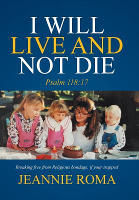 I Will Live and Not Die: Psalm 118:17
