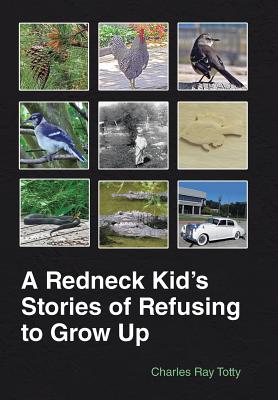A Redneck Kid's Stories of Refusing to Grow Up