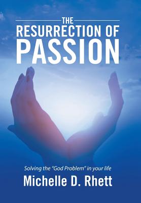 The Resurrection of Passion: Solving the "God Problem" in your life