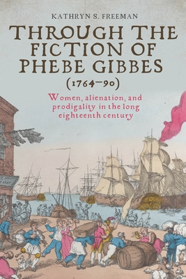 Through the Fiction of Phebe Gibbes (1764-90): Women, Alienation, and Prodigality in the Long Eighteenth Century