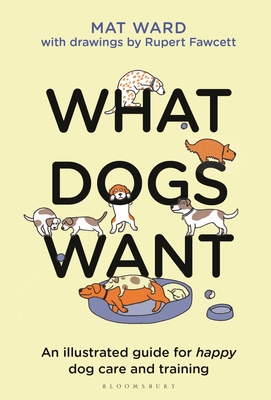 What Dogs Want: An Illustrated Guide for Happy Dog Care and Training