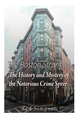 The Boston Strangler: The History and Mystery of the Notorious Crime Spree