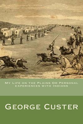 My Life on the Plains Or Personal experiences with Indians