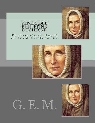 Venerable Philippine Duchesne: Foundress of the Society of the Sacred Heart in America