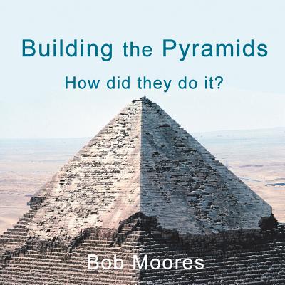 Building the Pyramids: How Did They Do It?