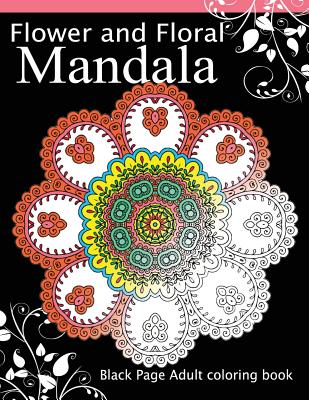 Flower and Floral Mandala: Black Page Adult coloring book for Anxiety