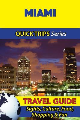Miami Travel Guide (Quick Trips Series): Sights, Culture, Food, Shopping & Fun