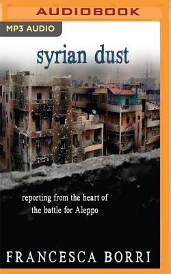 Syrian Dust: Reporting from the Heart of the War