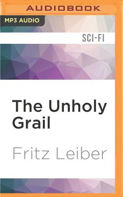 The Unholy Grail: A Fafhrd and the Gray Mouser Adventure