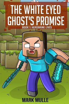 The White Eyed Ghost's Promise (Book 1): Herobrine Lives (An Unofficial Minecraft Book for Kids Ages 9 - 12