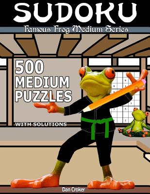 Famous Frog Sudoku 500 Medium Puzzles With Solutions: A Medium Series Book
