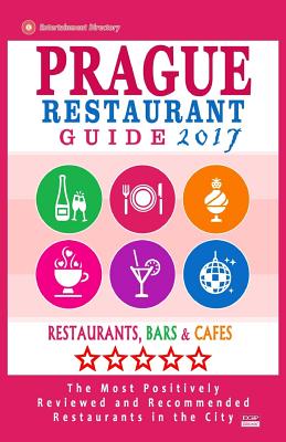 Prague Restaurant Guide 2017: Best Rated Restaurants in Prague, Czech Republic - 400 restaurants, bars and cafés recommended for visitors, 2017