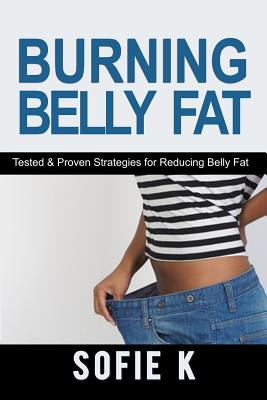 Burning Belly Fat: Tested & Proven Strategies for Reducing Belly Fat