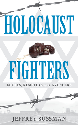 Holocaust Fighters: Boxers, Resisters, and Avengers