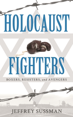 Holocaust Fighters: Boxers, Resisters, and Avengers