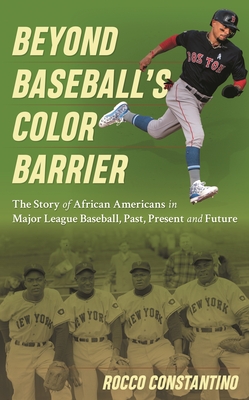Beyond Baseball's Color Barrier: The Story of African Americans in Major League Baseball, Past, Present, and Future