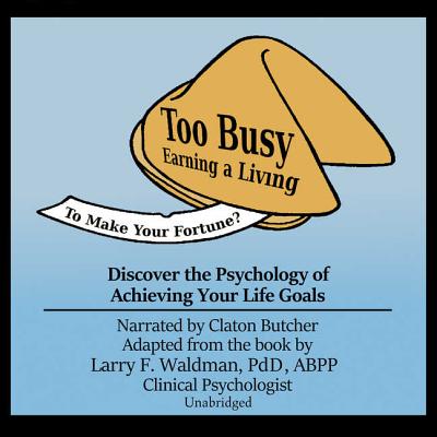 Too Busy Earning a Living to Make Your Fortune? Lib/E: Discover the Psychology of Achieving Your Life Goals